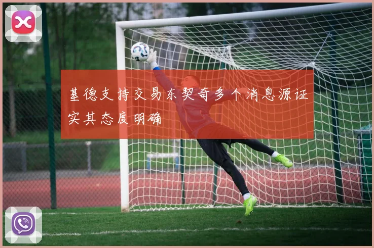 基德支持交易东契奇多个消息源证实其态度明确