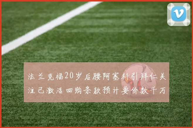 法兰克福20岁后腰阿塞科引拜仁关注已激活回购条款预计要价数千万
